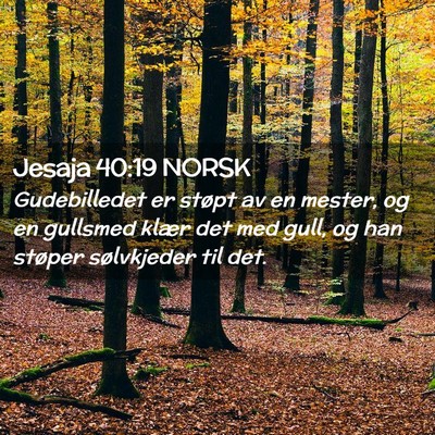 Picture 02 - Jesaja 40:19 NORSK - Gudebilledet er støpt av en mester, og en - Bible Verse Picture