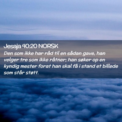 Picture 02 - Jesaja 40:20 NORSK - Den som ikke har råd til en sådan gave, han - Bible Verse Picture