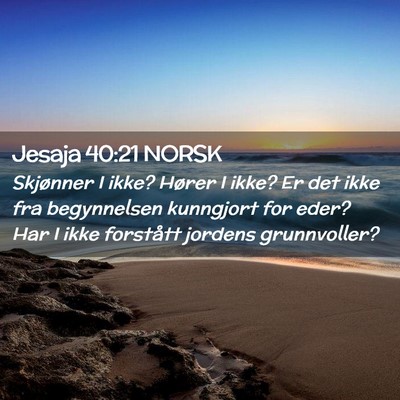 Picture 02 - Jesaja 40:21 NORSK - Skjønner I ikke? Hører I ikke? Er det ikke fra - Bible Verse Picture