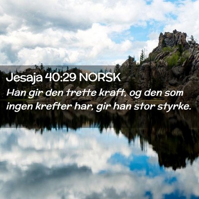 Picture 02 - Jesaja 40:29 NORSK - Han gir den trette kraft, og den som ingen - Bible Verse Picture