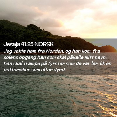 Picture 02 - Jesaja 41:25 NORSK - Jeg vakte ham fra Norden, og han kom, fra solens - Bible Verse Picture