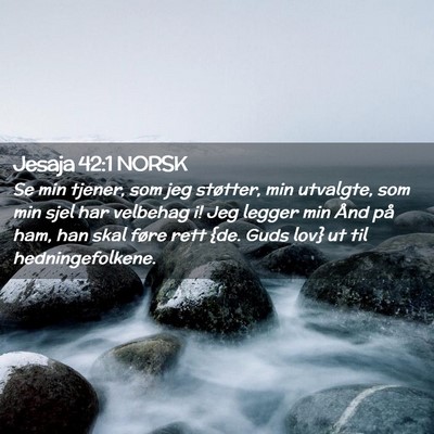 Picture 02 - Jesaja 42:1 NORSK - Se min tjener, som jeg støtter, min utvalgte, - Bible Verse Picture