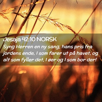 Picture 02 - Jesaja 42:10 NORSK - Syng Herren en ny sang, hans pris fra jordens - Bible Verse Picture