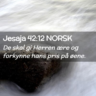 Picture 02 - Jesaja 42:12 NORSK - De skal gi Herren ære og forkynne hans pris på - Bible Verse Picture