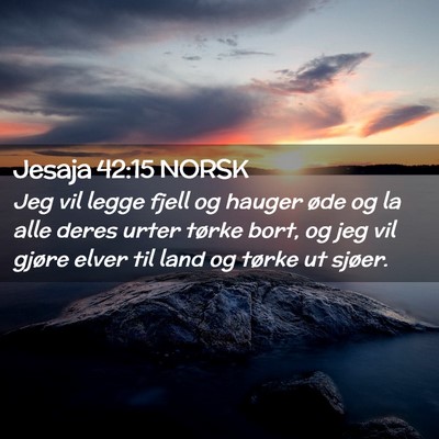 Picture 02 - Jesaja 42:15 NORSK - Jeg vil legge fjell og hauger øde og la alle - Bible Verse Picture