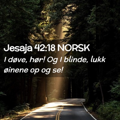 Picture 02 - Jesaja 42:18 NORSK - I døve, hør! Og I blinde, lukk øinene op og - Bible Verse Picture