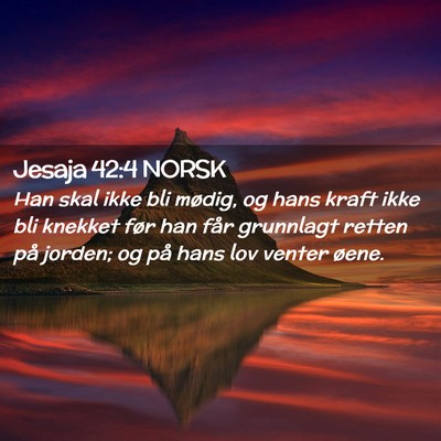 Picture 02 - Jesaja 42:4 NORSK - Han skal ikke bli mødig, og hans kraft ikke bli - Bible Verse Picture