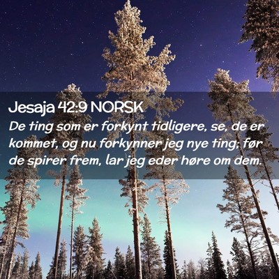 Picture 02 - Jesaja 42:9 NORSK - De ting som er forkynt tidligere, se, de er - Bible Verse Picture