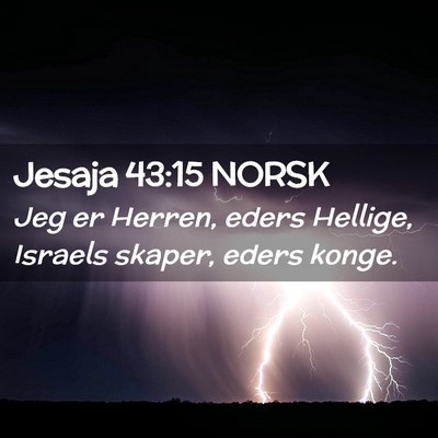 Picture 02 - Jesaja 43:15 NORSK - Jeg er Herren, eders Hellige, Israels skaper, - Bible Verse Picture