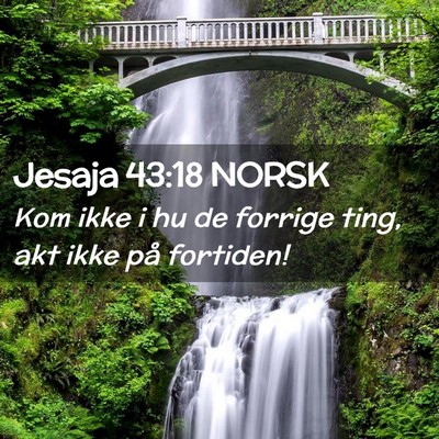 Picture 02 - Jesaja 43:18 NORSK - Kom ikke i hu de forrige ting, akt ikke på - Bible Verse Picture