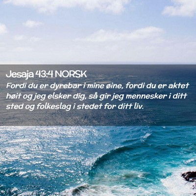 Picture 02 - Jesaja 43:4 NORSK - Fordi du er dyrebar i mine øine, fordi du er - Bible Verse Picture
