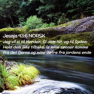 Picture 02 - Jesaja 43:6 NORSK - Jeg vil si til Norden: Gi dem hit, og til Syden: - Bible Verse Picture