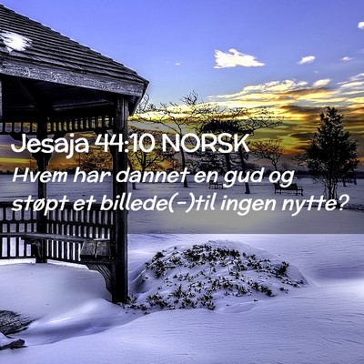 Picture 02 - Jesaja 44:10 NORSK - Hvem har dannet en gud og støpt et billede(-)til - Bible Verse Picture