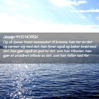 Picture 02 - Jesaja 44:15 NORSK - Og så tjener treet mennesket til brenne; han tar - Bible Verse Picture