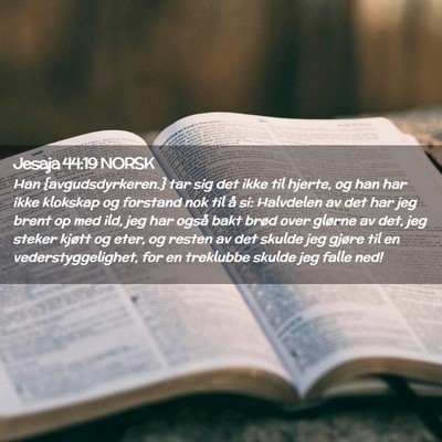 Picture 02 - Jesaja 44:19 NORSK - Han {avgudsdyrkeren.} tar sig det ikke til - Bible Verse Picture