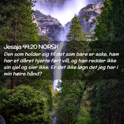 Picture 02 - Jesaja 44:20 NORSK - Den som holder sig til det som bare er aske, ham - Bible Verse Picture