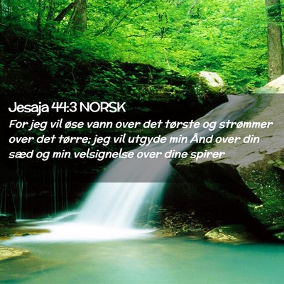 Picture 02 - Jesaja 44:3 NORSK - For jeg vil øse vann over det tørste og - Bible Verse Picture