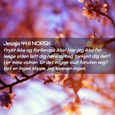 Picture 02 - Jesaja 44:8 NORSK - Frykt ikke og forferdes ikke! Har jeg ikke for - Bible Verse Picture
