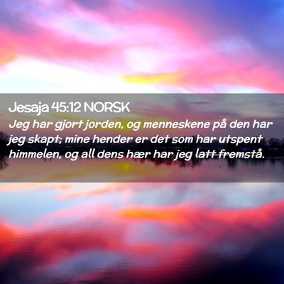 Picture 02 - Jesaja 45:12 NORSK - Jeg har gjort jorden, og menneskene på den har - Bible Verse Picture