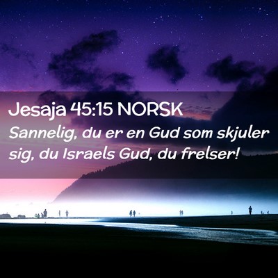 Picture 02 - Jesaja 45:15 NORSK - Sannelig, du er en Gud som skjuler sig, du - Bible Verse Picture