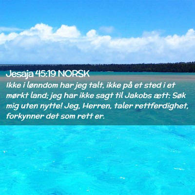 Picture 02 - Jesaja 45:19 NORSK - Ikke i lønndom har jeg talt, ikke på et sted i - Bible Verse Picture