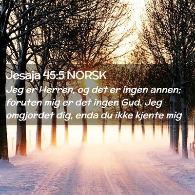 Picture 02 - Jesaja 45:5 NORSK - Jeg er Herren, og det er ingen annen; foruten mig - Bible Verse Picture