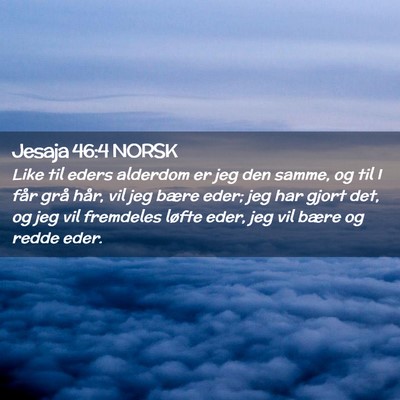Picture 02 - Jesaja 46:4 NORSK - Like til eders alderdom er jeg den samme, og til - Bible Verse Picture