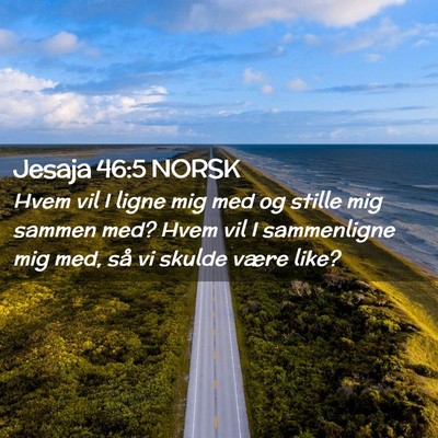 Picture 02 - Jesaja 46:5 NORSK - Hvem vil I ligne mig med og stille mig sammen - Bible Verse Picture
