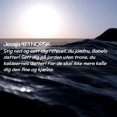 Picture 02 - Jesaja 47:1 NORSK - Stig ned og sett dig i støvet, du jomfru, Babels - Bible Verse Picture