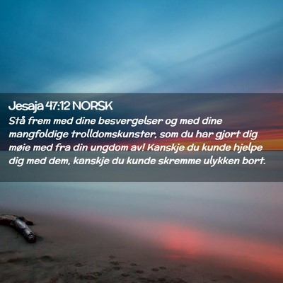 Picture 02 - Jesaja 47:12 NORSK - Stå frem med dine besvergelser og med dine - Bible Verse Picture