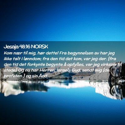 Picture 02 - Jesaja 48:16 NORSK - Kom nær til mig, hør dette! Fra begynnelsen av - Bible Verse Picture
