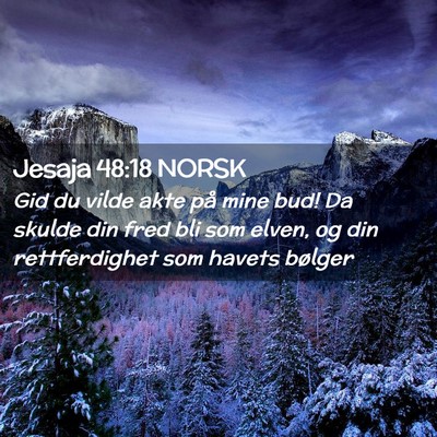 Picture 02 - Jesaja 48:18 NORSK - Gid du vilde akte på mine bud! Da skulde din - Bible Verse Picture