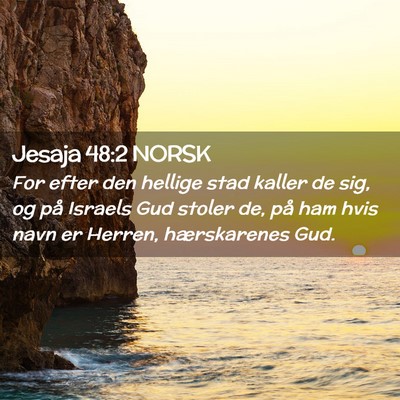 Picture 02 - Jesaja 48:2 NORSK - For efter den hellige stad kaller de sig, og på - Bible Verse Picture