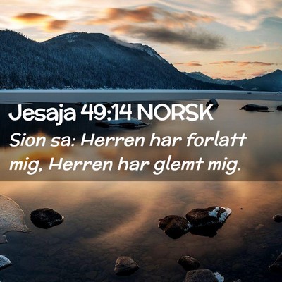 Picture 02 - Jesaja 49:14 NORSK - Sion sa: Herren har forlatt mig, Herren har glemt - Bible Verse Picture