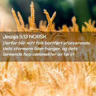 Picture 02 - Jesaja 5:13 NORSK - Derfor blir mitt folk bortført uforvarende, dets - Bible Verse Picture