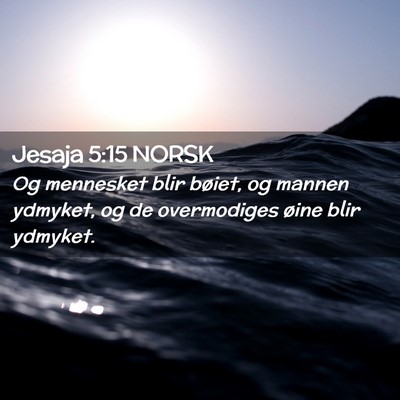 Picture 02 - Jesaja 5:15 NORSK - Og mennesket blir bøiet, og mannen ydmyket, og - Bible Verse Picture
