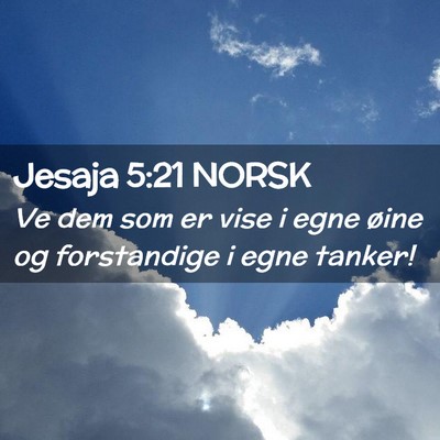 Picture 02 - Jesaja 5:21 NORSK - Ve dem som er vise i egne øine og forstandige i - Bible Verse Picture