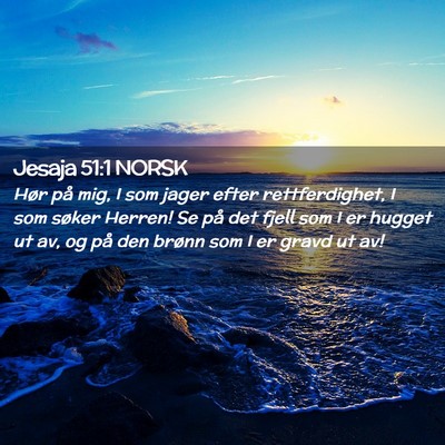 Picture 02 - Jesaja 51:1 NORSK - Hør på mig, I som jager efter rettferdighet, I - Bible Verse Picture