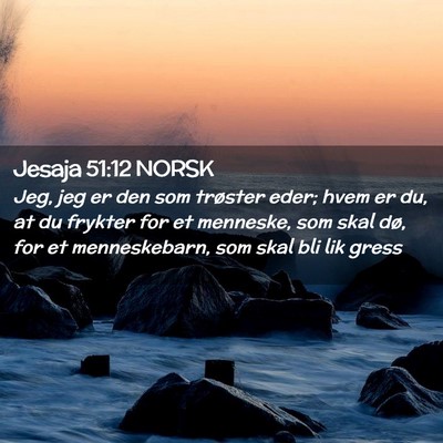 Picture 02 - Jesaja 51:12 NORSK - Jeg, jeg er den som trøster eder; hvem er du, at - Bible Verse Picture