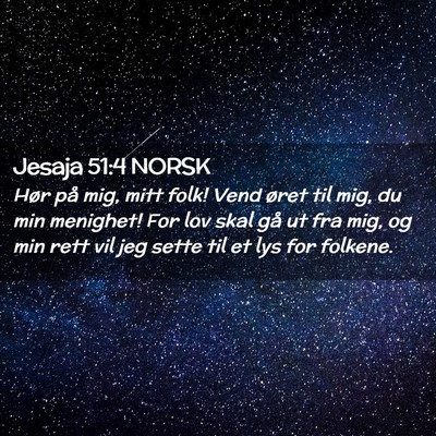 Picture 02 - Jesaja 51:4 NORSK - Hør på mig, mitt folk! Vend øret til mig, du - Bible Verse Picture