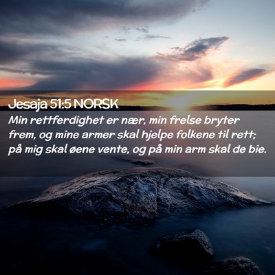 Picture 02 - Jesaja 51:5 NORSK - Min rettferdighet er nær, min frelse bryter - Bible Verse Picture