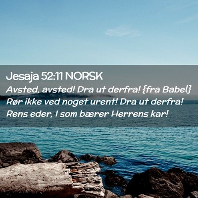 Picture 02 - Jesaja 52:11 NORSK - Avsted, avsted! Dra ut derfra! {fra Babel} Rør - Bible Verse Picture
