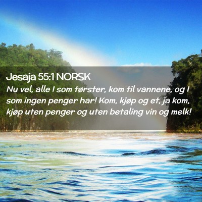 Picture 02 - Jesaja 55:1 NORSK - Nu vel, alle I som tørster, kom til vannene, og - Bible Verse Picture