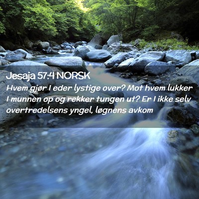Picture 02 - Jesaja 57:4 NORSK - Hvem gjør I eder lystige over? Mot hvem lukker I - Bible Verse Picture