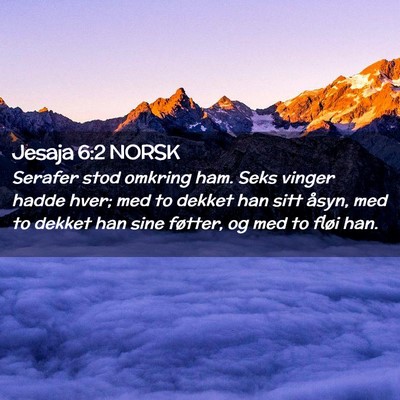 Picture 02 - Jesaja 6:2 NORSK - Serafer stod omkring ham. Seks vinger hadde hver; - Bible Verse Picture
