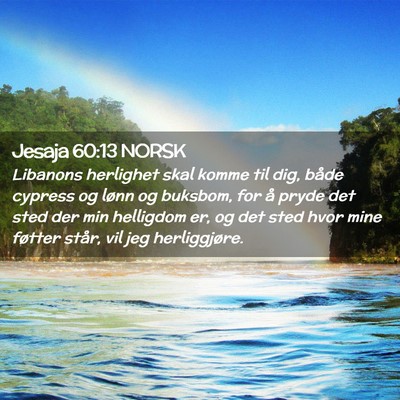 Picture 02 - Jesaja 60:13 NORSK - Libanons herlighet skal komme til dig, både - Bible Verse Picture