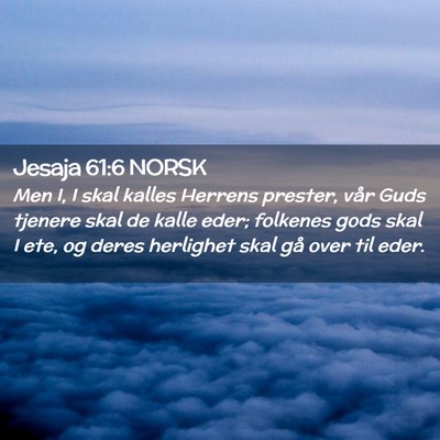 Picture 02 - Jesaja 61:6 NORSK - Men I, I skal kalles Herrens prester, vår Guds - Bible Verse Picture