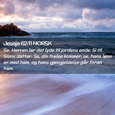 Picture 02 - Jesaja 62:11 NORSK - Se, Herren lar det lyde til jordens ende: Si til - Bible Verse Picture
