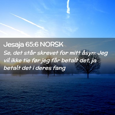 Picture 02 - Jesaja 65:6 NORSK - Se, det står skrevet for mitt åsyn: Jeg vil - Bible Verse Picture