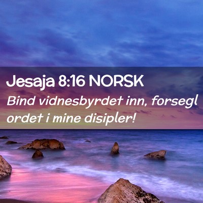 Picture 02 - Jesaja 8:16 NORSK - Bind vidnesbyrdet inn, forsegl ordet i mine - Bible Verse Picture